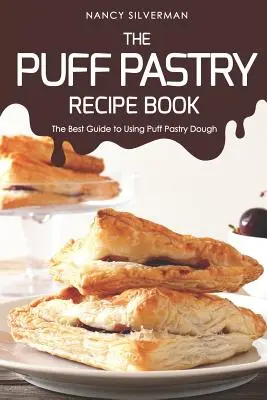 Le livre de recettes de la pâte feuilletée : Le meilleur guide pour utiliser la pâte feuilletée - The Puff Pastry Recipe Book: The Best Guide to Using Puff Pastry Dough