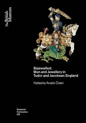 Les hommes et les bijoux dans l'Angleterre de l'époque Tudor et de l'époque Jacobienne : Les hommes et les bijoux dans l'Angleterre des Tudor et des Jacobins - Bejewelled: Men and Jewellery in Tudor and Jacobean England