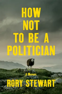 Comment ne pas être un politicien : Un mémoire - How Not to Be a Politician: A Memoir