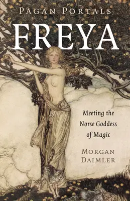 Portails païens - Freya : à la rencontre de la déesse nordique de la magie - Pagan Portals - Freya: Meeting the Norse Goddess of Magic