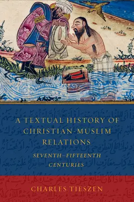 Une histoire textuelle des relations entre chrétiens et musulmans Septième et quinzième siècles - A Textual History of Christian-Muslim Relations Seventh-Fifteenth Centuries