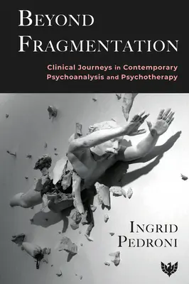 Au-delà de la fragmentation : Voyages cliniques dans la psychanalyse et la psychothérapie contemporaines - Beyond Fragmentation: Clinical Journeys in Contemporary Psychoanalysis and Psychotherapy