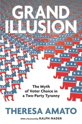 La grande illusion : Le fantasme du choix de l'électeur dans une tyrannie bipartite - Grand Illusion: The Fantasy of Voter Choice in a Two-Party Tyranny