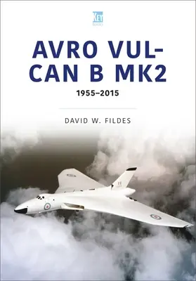 Avro Vulcan B.Mk2 : Une place dans l'histoire, 1960-84 - Avro Vulcan B.Mk2: A Place in History, 1960-84