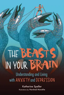 Les bêtes dans votre cerveau : Comprendre et vivre avec l'anxiété et la dépression - The Beasts in Your Brain: Understanding and Living with Anxiety and Depression