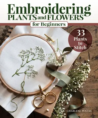 Broder les plantes et les fleurs pour les débutants : 33 plantes à broder - Embroidering Plants and Flowers for Beginners: 33 Plants to Stitch