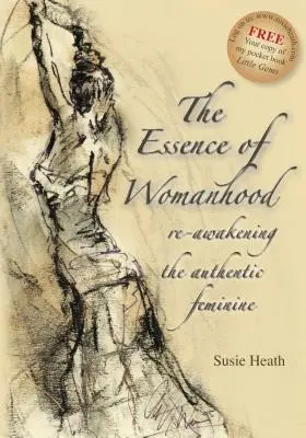 L'essence de la féminité - réveiller le féminin authentique - The Essence of Womanhood - re-awakening the authentic feminine