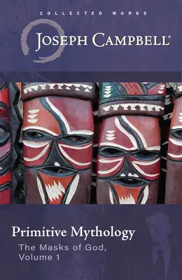 Mythologie primitive (Les masques de Dieu, tome 1) - Primitive Mythology (the Masks of God, Volume 1)