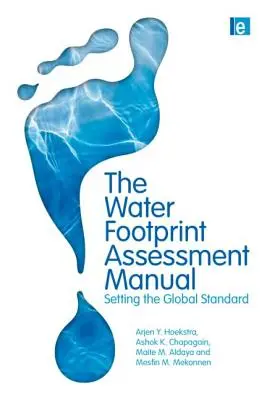 Manuel d'évaluation de l'empreinte eau : Établir la norme mondiale - The Water Footprint Assessment Manual: Setting the Global Standard