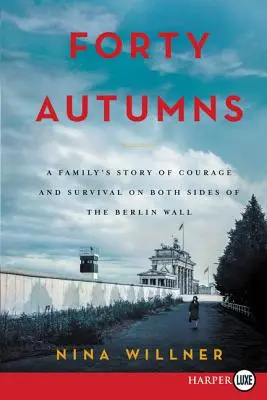 Quarante automnes : L'histoire d'une famille qui a survécu et fait preuve de courage des deux côtés du mur de Berlin - Forty Autumns: A Family's Story of Survival and Courage on Both Sides of the Berlin Wall