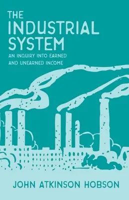 Le système industriel - Une enquête sur les revenus gagnés et non gagnés - The Industrial System - An Inquiry Into Earned and Unearned Income