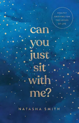 Peux-tu t'asseoir avec moi ? Un deuil sain pour les pertes de la vie - Can You Just Sit with Me?: Healthy Grieving for the Losses of Life