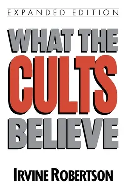Ce que croient les sectes - What the Cults Believe
