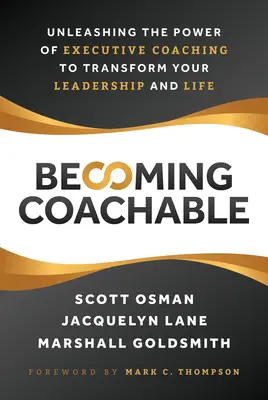 Devenir coachable : Libérer la puissance du coaching exécutif pour transformer votre leadership et votre vie - Becoming Coachable: Unleashing the Power of Executive Coaching to Transform Your Leadership and Life