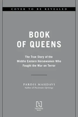 Le livre des reines : L'histoire vraie des cavalières du Moyen-Orient qui ont combattu la guerre contre la terreur - Book of Queens: The True Story of the Middle Eastern Horsewomen Who Fought the War on Terror