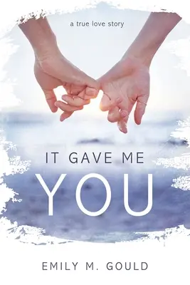 Il m'a donné toi : Une véritable histoire d'amour - It Gave Me You: A True Love Story