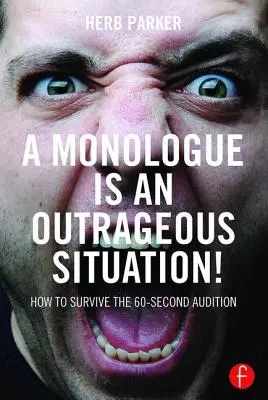 Un monologue est une situation scandaleuse ! Comment survivre à une audition de 60 secondes - A Monologue Is an Outrageous Situation!: How to Survive the 60-Second Audition