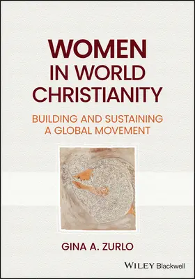 Les femmes dans le christianisme mondial : Construire et soutenir un mouvement mondial - Women in World Christianity: Building and Sustaining a Global Movement