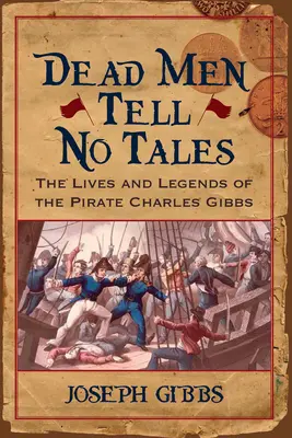 Les morts ne racontent pas d'histoires : La vie et les légendes du pirate Charles Gibbs - Dead Men Tell No Tales: The Life and Legends of the Pirate Charles Gibbs