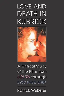 L'amour et la mort chez Kubrick : Une étude critique des films de Lolita à Eyes Wide Shut - Love and Death in Kubrick: A Critical Study of the Films from Lolita Through Eyes Wide Shut
