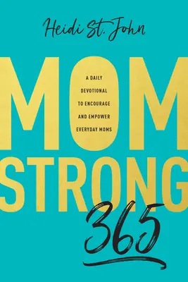 Momstrong 365 : Un dévotionnel quotidien pour encourager et renforcer les mamans de tous les jours - Momstrong 365: A Daily Devotional to Encourage and Empower Everyday Moms
