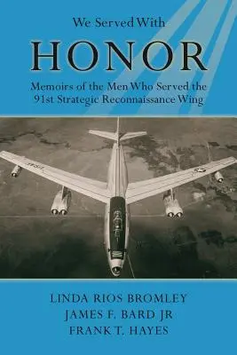 Nous avons servi avec honneur - Mémoires des hommes qui ont servi la 91e escadre de reconnaissance stratégique - We Served with Honor - Memoirs of the Men Who Served the 91st Strategic Reconnaissance Wing