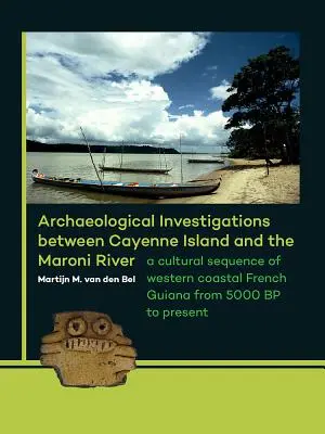 Fouilles archéologiques entre l'île de Cayenne et le fleuve Maroni : Une séquence culturelle de la côte occidentale de la Guyane française de 5000 BP à nos jours - Archaeological Investigations Between Cayenne Island and the Maroni River: A Cultural Sequence of Western Coastal French Guiana from 5000 BP to Presen