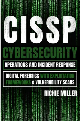 Cissp : Cybersecurity Operations and Incident Response (opérations de cybersécurité et réponse aux incidents) : La criminalistique numérique avec les cadres d'exploitation et les analyses de vulnérabilité - Cissp: Cybersecurity Operations and Incident Response: Digital Forensics with Exploitation Frameworks & Vulnerability Scans