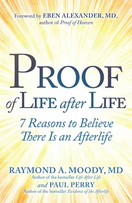 La preuve de la vie après la vie : 7 raisons de croire à l'existence d'une vie après la mort - Proof of Life After Life: 7 Reasons to Believe There Is an Afterlife