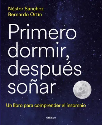 Primero Dormir, Despus Soar : Un Libro Para Combatir El Insomnio / D'abord dormir, ensuite rêver : un livre pour combattre l'insomnie - Primero Dormir, Despus Soar: Un Libro Para Combatir El Insomnio / First Sleep, Then Dream: A Book to Fight Insomnia