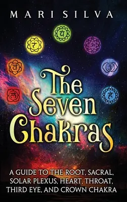 Les sept chakras : Un guide pour les chakras racine, sacré, plexus solaire, cœur, gorge, troisième œil et couronne. - The Seven Chakras: A Guide to the Root, Sacral, Solar Plexus, Heart, Throat, Third Eye, and Crown Chakra