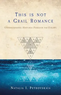 Ceci n'est pas un roman du Graal : Comprendre Historia Peredur Vab Efrawc - This Is Not a Grail Romance: Understanding Historia Peredur Vab Efrawc