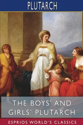 Le Plutarque des garçons et des filles (Esprios Classics) : Édité pour les garçons et les filles avec des introductions par John S. White - The Boys' and Girls' Plutarch (Esprios Classics): Edited for Boys and Girls With Introductions By John S. White