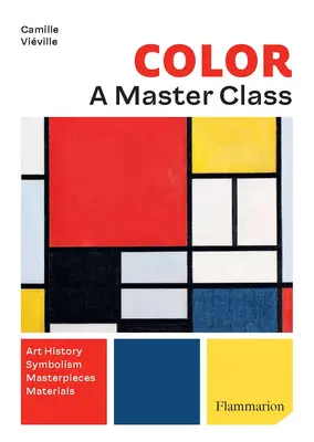 Couleur : une classe de maître : Histoire de l'art - Chefs-d'œuvre - Symbolisme - Techniques - Color: A Master Class: Art History - Masterpieces - Symbolism - Techniques