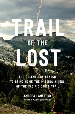 La piste des perdus : La recherche acharnée des randonneurs disparus du Pacific Crest Trail - Trail of the Lost: The Relentless Search to Bring Home the Missing Hikers of the Pacific Crest Trail