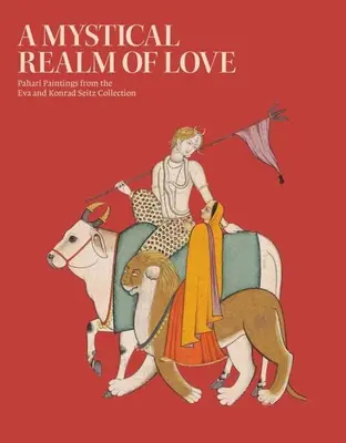 Un royaume d'amour mystique : Peintures Pahari de la collection Eva et Konrad Seitz - A Mystical Realm of Love: Pahari Paintings from the Eva and Konrad Seitz Collection