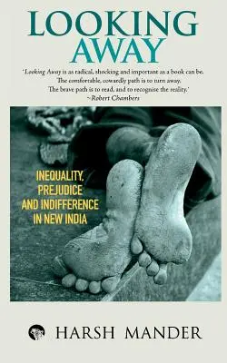 Regarder ailleurs : Inégalités, préjugés et indifférence dans la nouvelle Inde - Looking Away: Inequality, Prejudice and Indifference in New India