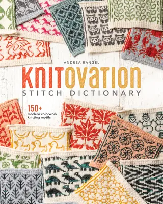 Dictionnaire des points de Knitovation : 150+ motifs modernes de tricot en couleurs - Knitovation Stitch Dictionary: 150+ Modern Colorwork Knitting Motifs