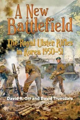 Un nouveau champ de bataille : Les Royal Ulster Rifles en Corée, 1950-51 - A New Battlefield: The Royal Ulster Rifles in Korea, 1950-51