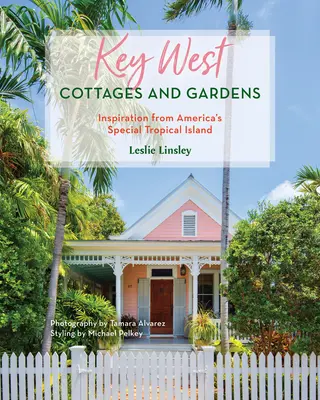 Cottages et jardins de Key West : L'inspiration de l'île tropicale spéciale de l'Amérique - Key West Cottages and Gardens: Inspiration from America's Special Tropical Island