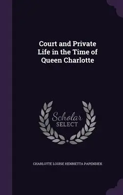 Cour et vie privée au temps de la reine Charlotte - Court and Private Life in the Time of Queen Charlotte