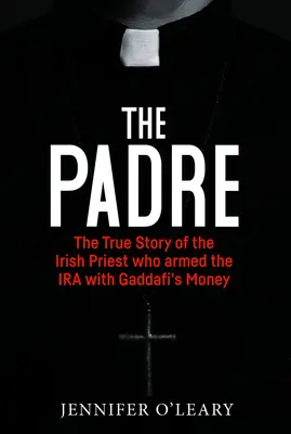L'aumônier : L'histoire vraie du prêtre irlandais qui a armé l'IRA avec l'argent de Kadhafi - The Padre: The True Story of the Irish Priest Who Armed the IRA with Gaddafi's Money