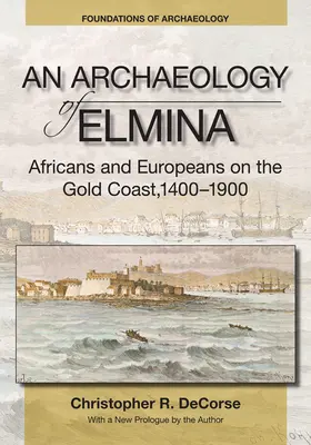 Archéologie d'Elmina (Nouvelle édition) - Africains et Européens sur la Côte d'Or, 1400-1900 - Archaeology of Elmina (New edition) - Africans and Europeans on the Gold Coast, 1400-1900