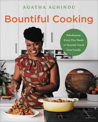 Bountiful Cooking : Des repas quotidiens sains pour vous nourrir, vous et votre famille - Bountiful Cooking: Wholesome Everyday Meals to Nourish You and Your Family