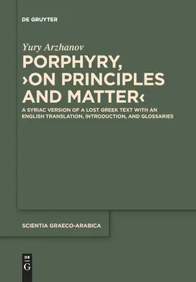 Porphyre, >Sur les principes et la matière : Une version syriaque d'un texte grec perdu avec une traduction anglaise, une introduction et des glossaires - Porphyry, >On Principles and Matter: A Syriac Version of a Lost Greek Text with an English Translation, Introduction, and Glossaries
