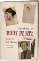 Les parties du corps : Essais sur l'écriture de la vie. Hermione Lee - Body Parts: Essays on Life-Writing. Hermione Lee