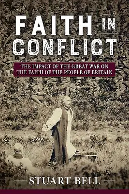 La foi en conflit : L'impact de la Grande Guerre sur la foi du peuple britannique - Faith in Conflict: The Impact of the Great War on the Faith of the People of Britain