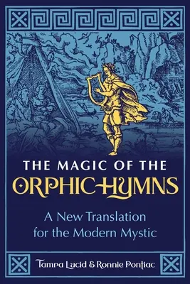 La magie des hymnes orphiques : Une nouvelle traduction pour le mystique moderne - The Magic of the Orphic Hymns: A New Translation for the Modern Mystic