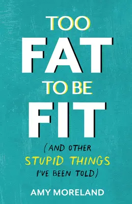 Trop gros pour être en forme : (et autres choses stupides qu'on m'a dites) - Too Fat to Be Fit: (And Other Stupid Things I've Been Told)