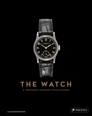 La montre : Une histoire du style au vingtième siècle - The Watch: A Twentieth Century Style History